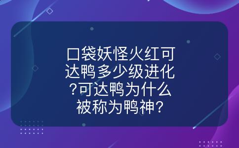 口袋妖怪火红可达鸭多少级进化?可达鸭为什么被称为鸭神?