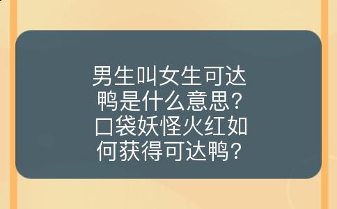 男生叫女生可达鸭是什么意思?口袋妖怪火红如何获得可达鸭?